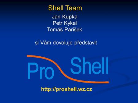 Shell Team Jan Kupka Petr Kykal Tomáš Paríšek si Vám dovoluje představit