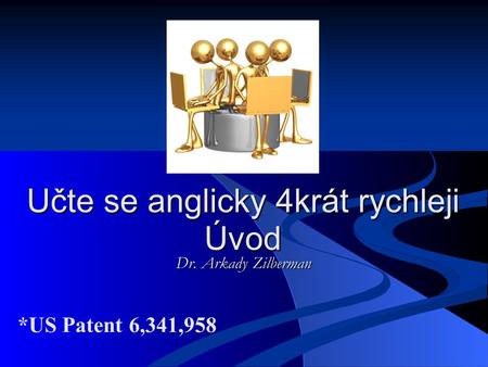 Učte se anglicky 4krát rychleji Úvod Dr. Arkady Zilberman *US Patent 6,341,958.