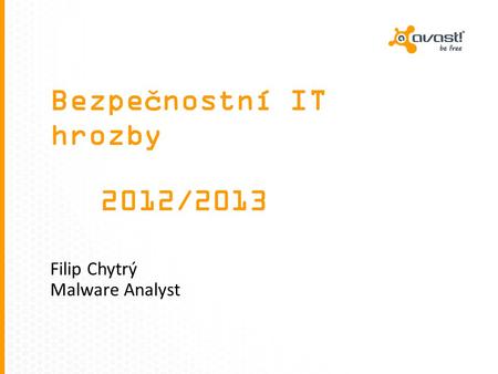 Bezpečnostní IT hrozby 2012/2013 Filip Chytrý Malware Analyst.