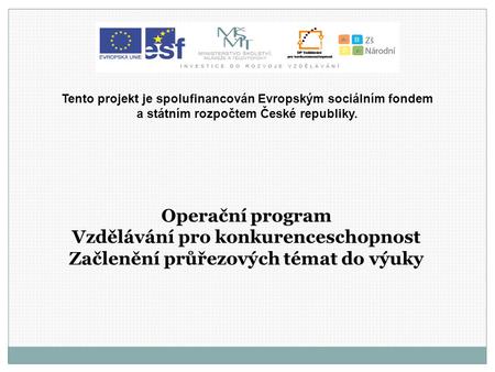 Operační program Vzdělávání pro konkurenceschopnost Začlenění průřezových témat do výuky Tento projekt je spolufinancován Evropským sociálním fondem a.