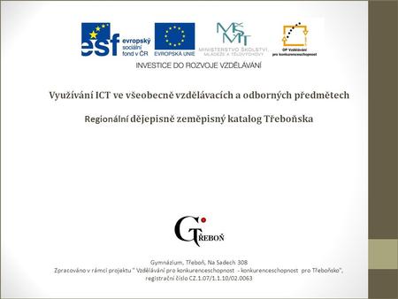 Využívání ICT ve všeobecně vzdělávacích a odborných předmětech Regionální dějepisně zeměpisný katalog Třeboňska Gymnázium, Třeboň, Na Sadech 308 Zpracováno.