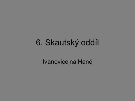 6. Skautský oddíl Ivanovice na Hané.