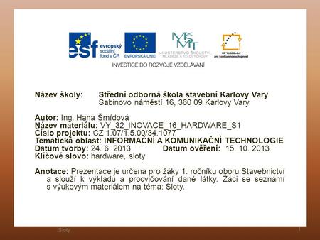 Název školy: Střední odborná škola stavební Karlovy Vary Sabinovo náměstí 16, 360 09 Karlovy Vary Autor: Ing. Hana Šmídová Název materiálu: VY_32_INOVACE_16_HARDWARE_S1.