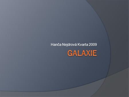 Hanča Nejdrová Kvarta 2009 Galaxie.
