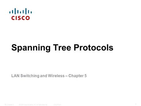 © 2006 Cisco Systems, Inc. All rights reserved.Cisco PublicITE I Chapter 6 1 Spanning Tree Protocols LAN Switching and Wireless – Chapter 5.