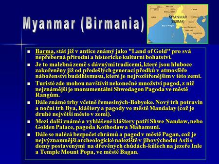 Barma, stát již v antice známý jako Land of Gold pro svá nepřeberná přírodní a historicko kulturní bohatství. Barma, stát již v antice známý jako Land.