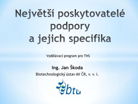 Ing. Jan Škoda Biotechnologický ústav AV ČR, v. v. i. Vzdělávací program pro THS.