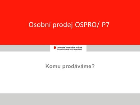 Osobní prodej OSPRO/ P7 Komu prodáváme? 1 1.