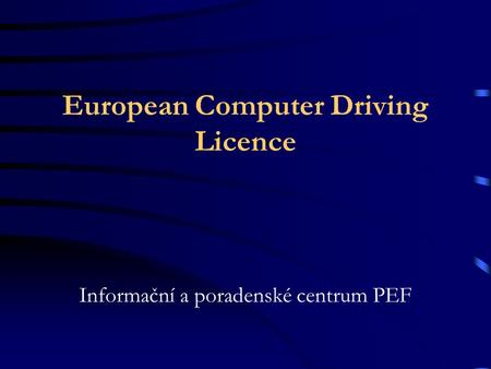 European Computer Driving Licence Informační a poradenské centrum PEF.