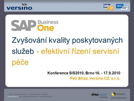 Zvyšování kvality poskytovaných služeb - efektivní řízení servisní péče Konference SIS2010, Brno 16. - 17.9.2010 Petr Bříza, Versino CZ, s.r.o.