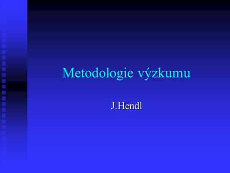 Metodologie výzkumu J.Hendl.