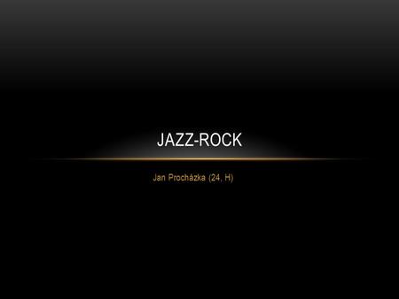 JAZZ-ROCK Jan Procházka (24, H).