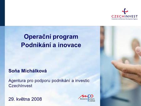 29. května 2008 Operační program Podnikání a inovace Soňa Michálková Agentura pro podporu podnikání a investic CzechInvest.