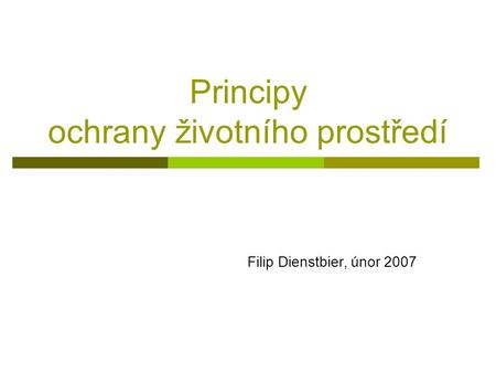 Principy ochrany životního prostředí Filip Dienstbier, únor 2007.