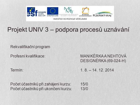 Projekt UNIV 3 – podpora procesů uznávání Rekvalifikační program Profesní kvalifikace:MANIKÉRKA A NEHTOVÁ DESIGNÉRKA (69-024-H) Termín:1. 8. – 14. 12.