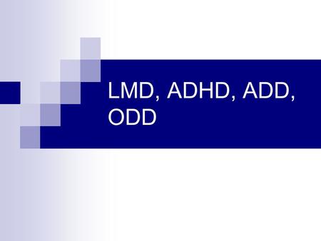 LMD, ADHD, ADD, ODD.