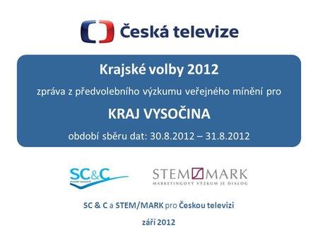 Strana 1 Krajské volby 2012 zpráva z předvolebního výzkumu veřejného mínění pro KRAJ VYSOČINA období sběru dat: 30.8.2012 – 31.8.2012 SC & C a STEM/MARK.