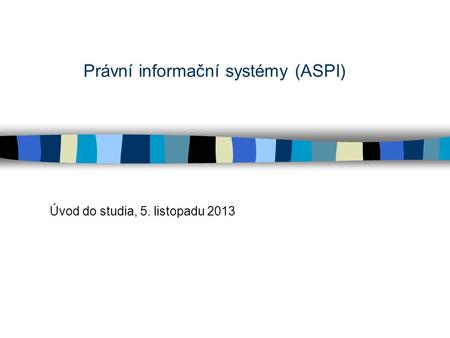 Právní informační systémy (ASPI) Úvod do studia, 5. listopadu 2013.