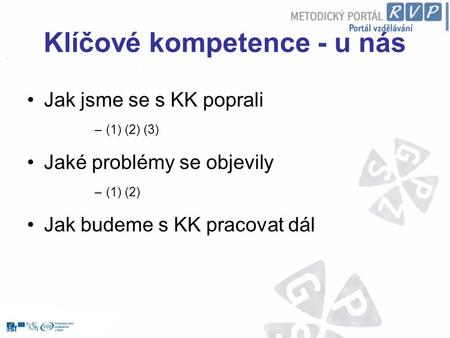 Klíčové kompetence - u nás Jak jsme se s KK poprali –(1) (2) (3) Jaké problémy se objevily –(1) (2) Jak budeme s KK pracovat dál.
