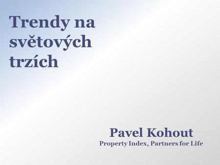Trendy na světových trzích Pavel Kohout Property Index, Partners for Life.