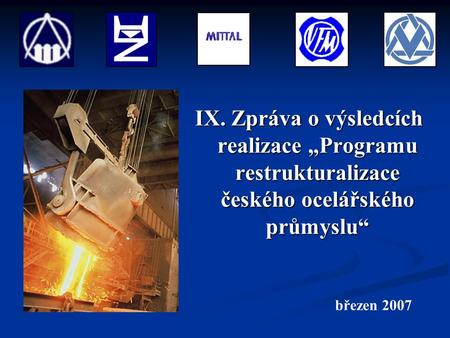 IX. Zpráva o výsledcích realizace „Programu restrukturalizace českého ocelářského průmyslu“ březen 2007.