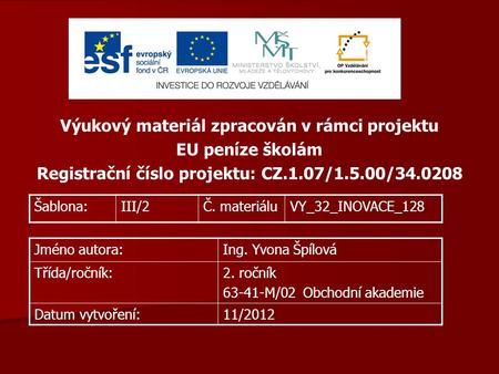 Výukový materiál zpracován v rámci projektu EU peníze školám Registrační číslo projektu: CZ.1.07/1.5.00/34.0208 Šablona:III/2Č. materiáluVY_32_INOVACE_128.