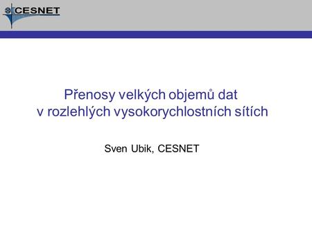 Sven Ubik, CESNET Přenosy velkých objemů dat v rozlehlých vysokorychlostních sítích.