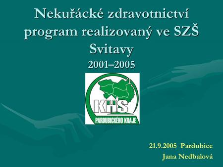 Nekuřácké zdravotnictví program realizovaný ve SZŠ Svitavy 2001–2005 21.9.2005 Pardubice Jana Nedbalová.