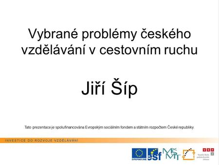 Vybrané problémy českého vzdělávání v cestovním ruchu Jiří Šíp Tato prezentace je spolufinancována Evropským sociálním fondem a státním rozpočtem České.