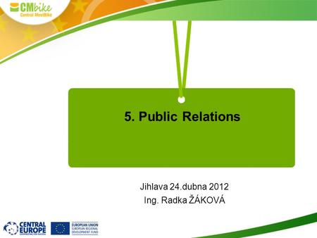 Jihlava 24.dubna 2012 Ing. Radka ŽÁKOVÁ 5. Public Relations.