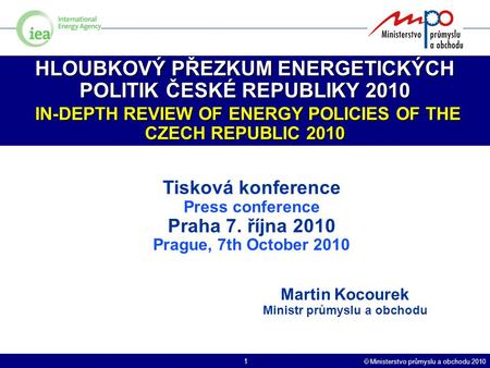  Ministerstvo průmyslu a obchodu 2010 1 HLOUBKOVÝ PŘEZKUM ENERGETICKÝCH POLITIK ČESKÉ REPUBLIKY 2010 IN-DEPTH REVIEW OF ENERGY POLICIES OF THE CZECH REPUBLIC.