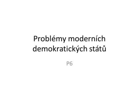 Problémy moderních demokratických států P6. Dahla (1994) ve velmi malých politických systémech mohou občané zásadním způsobem participovat na rozhodnutích,
