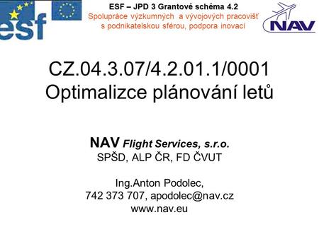 CZ.04.3.07/4.2.01.1/0001 Optimalizce plánování letů NAV Flight Services, s.r.o. SPŠD, ALP ČR, FD ČVUT Ing.Anton Podolec, 742 373 707,