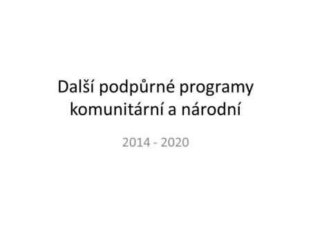 Další podpůrné programy komunitární a národní 2014 - 2020.