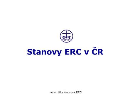 Autor: Jitka Krausová, ERC Stanovy ERC v ČR. autor: Jitka Krausová, ERC Stanovy ERC v ČR Stávající Stanovy ERC byly přijaty Prezidiem ERC v ČR dne 7.6.2005.