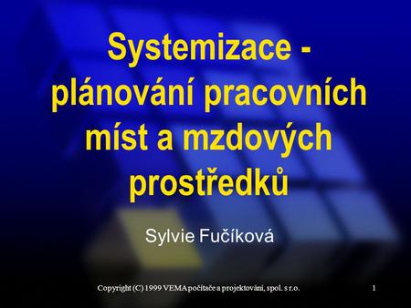 Copyright (C) 1999 VEMA počítače a projektování, spol. s r.o.1 Sylvie Fučíková Systemizace - plánování pracovních míst a mzdových prostředků.