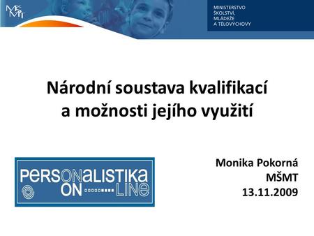 Národní soustava kvalifikací a možnosti jejího využití Monika Pokorná MŠMT 13.11.2009.