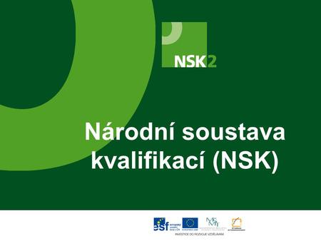 Národní soustava kvalifikací (NSK). Co je to NSK? Národní soustava kvalifikací (NSK) je pružný a praktický nástroj, který nabízí vedle školní docházky.