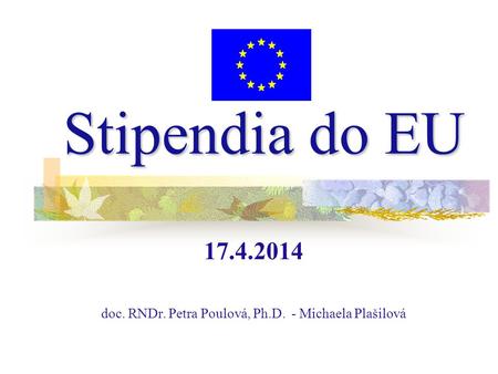 Stipendia do EU 17.4.2014 doc. RNDr. Petra Poulová, Ph.D. - Michaela Plašilová.