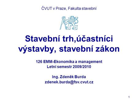 Stavební trh,účastníci výstavby, stavební zákon 126 EMM-Ekonomika a management Letní semestr 2009/2010 Ing. Zdeněk Burda ČVUT.
