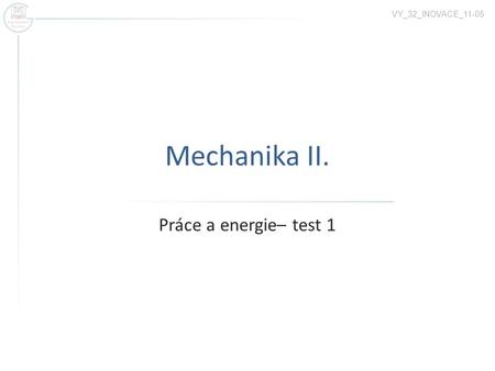 VY_32_INOVACE_11-05 Mechanika II. Práce a energie– test 1.