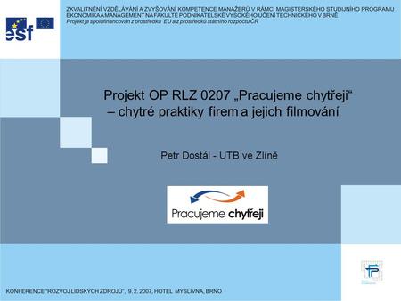 Projekt OP RLZ 0207 „Pracujeme chytřeji“ – chytré praktiky firem a jejich filmování Petr Dostál - UTB ve Zlíně.
