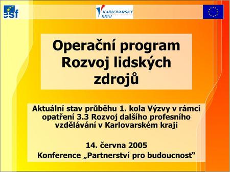 Operační program Rozvoj lidských zdrojů Aktuální stav průběhu 1. kola Výzvy v rámci opatření 3.3 Rozvoj dalšího profesního vzdělávání v Karlovarském kraji.