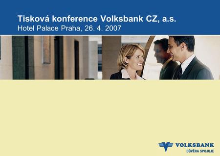 Tisková konference Volksbank CZ, a.s. Hotel Palace Praha, 26. 4. 2007.