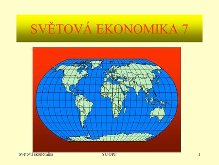 SVĚTOVÁ EKONOMIKA 7 Světová ekonomika SU OPF.