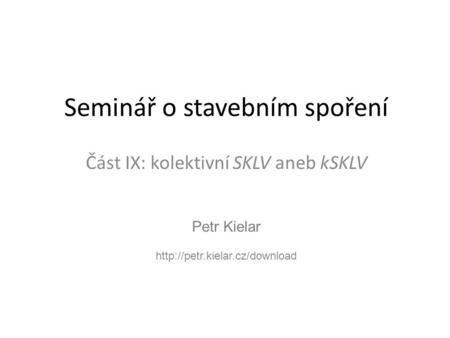 Petr Kielar  Seminář o stavebním spoření Část IX: kolektivní SKLV aneb kSKLV.