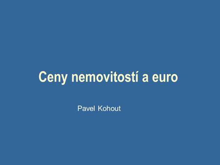 Ceny nemovitostí a euro Pavel Kohout. Důsledky zavedení eura na peněžní zásobu Euro znamená ztrátu kontroly nad peněžní zásobou V malé otevřené ekonomice.