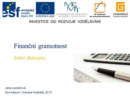 Finanční gramotnost Jana Leciánová Gymnázium Uherské Hradiště, 2013 Státní dluhopisy.