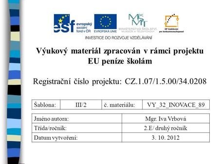 Výukový materiál zpracován v rámci projektu EU peníze školám Registrační číslo projektu: CZ.1.07/1.5.00/34.0208 Šablona:III/2č. materiálu:VY_32_INOVACE_89.