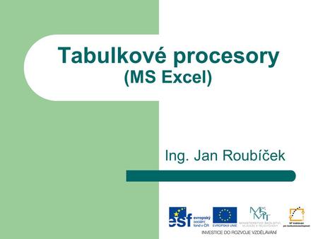 Tabulkové procesory (MS Excel) Ing. Jan Roubíček.